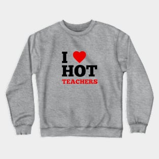 I Love Hot Teachers Crewneck Sweatshirt